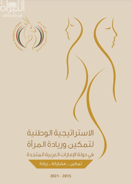 الإستراتيجية الوطنية لتمكين وريادة المرأة في دولة الإمارات العربية المتحدة : تمكين .. مشاركة .. ريادة 2015 2021