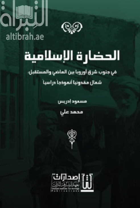 كتاب الحضارة الإسلامية في جنوب شرق أوروبا بين الماضي والمستقبل : شمال مقدونيا أنموذجا دراسيا
