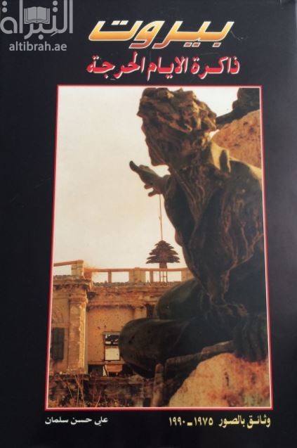 غلاف كتاب بيروت ذاكرة الأيام الحرجة : وثائق بالصورة 1975 - 1990