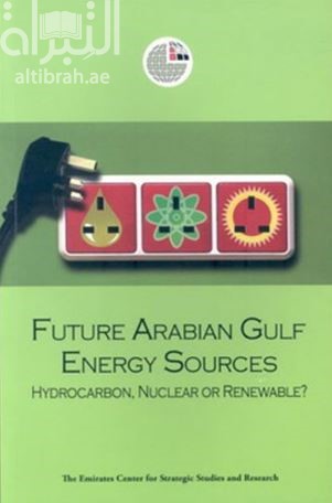غلاف كتاب المصادر المستقبلية للطاقة في الخليج العربي هيدروكربونية أم نووية أم متجددة ؟ Future Arabian Gulf Energy Sources: Hydrocarbon, Nuclear or Renewable?