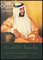 بقوة الإتحاد : صاحب السمو الشيخ زايد بن سلطان آل نهيان : القائد والدولة