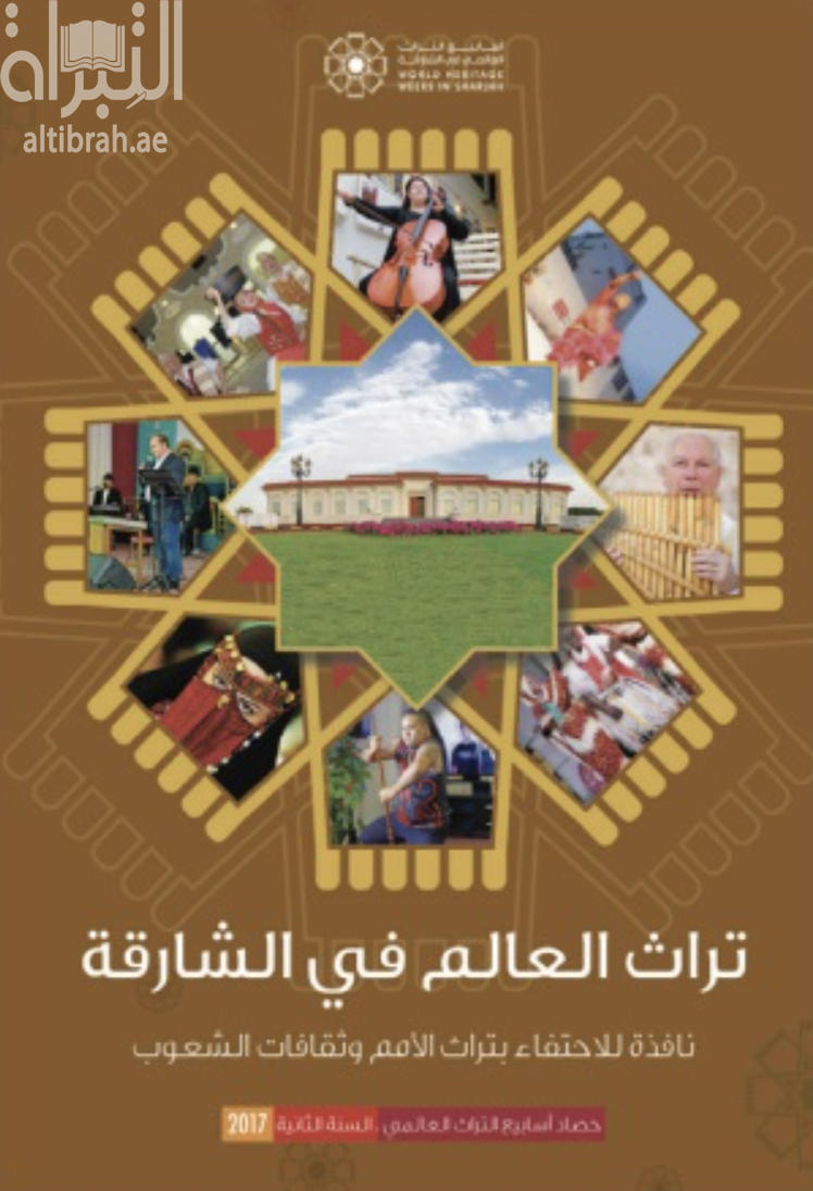 كتاب تراث العالم في الشارقة : نافذة للإحتفاء بتراث الأمم وثقافات الشعوب : حصاد أسابيع التراث العالمي - السنة الثانية 2017