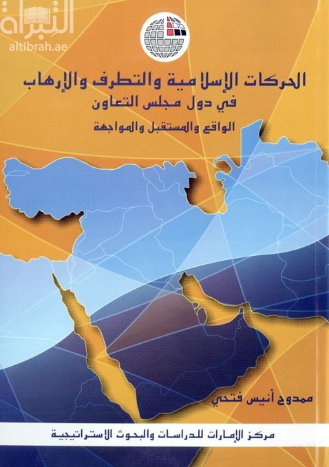 الحركات الإسلامية و التطرف و الإرهاب في دول مجلس التعاون : الواقع و المستقبل و المواجهة
