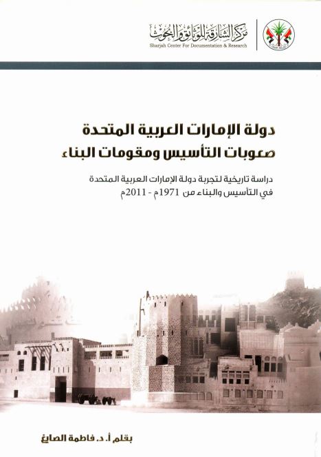 دولة الإمارات العربية المتحدة : صعوبات التأسيس و مقومات البناء : دراسة تاريخية لتجربة دولة الإمارات العربية المتحدة في التأسيس و البناء من 1971 - 2011