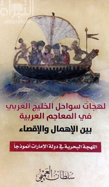 لهجات سواحل الخليج العربي في المعاجم العربية بين الإهمال والإقصاء : اللهجة البحرية في دولة الإمارات أنموذجاً