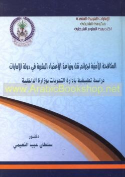 المكافحة الأمنية لجرائم نقل وزراعة الأعضاء البشرية في دولة الإمارات :‏ ‏دراسة تطبيقية بإدارة التحريات بوزارة الداخلية