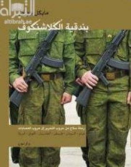 بندقية الكَلاشنِكوف : رحلة سلاح من حروب التحرير إلى حروب العصابات فيتنام ، السودان ، فلسطين ، أفغانستان ، العراق ، أمريكا