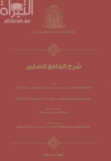 كتاب شرح الجامع الصغير : تأليف الإمام العلامة أحمد بن محمد بن عمر العتابي المتوفى سنة 586 هـ : دراسة وتحقيق القسم الأول من أول الكتاب إلى نهاية كتاب النكاح