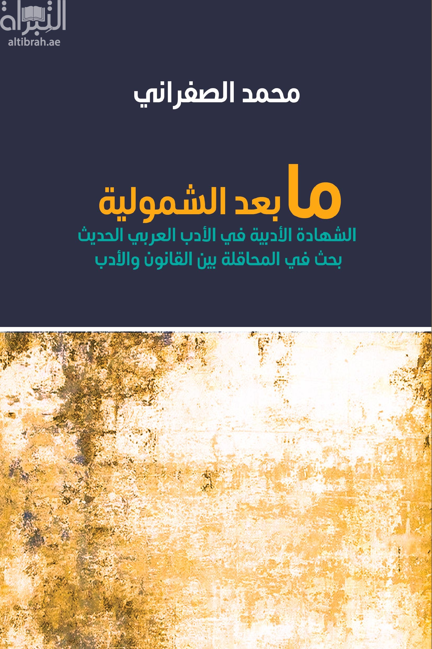 ما بعد الشمولية : الشهادة الأدبية في الأدب العربي الحديث - بحث في المحافلة بين القانون والأدب