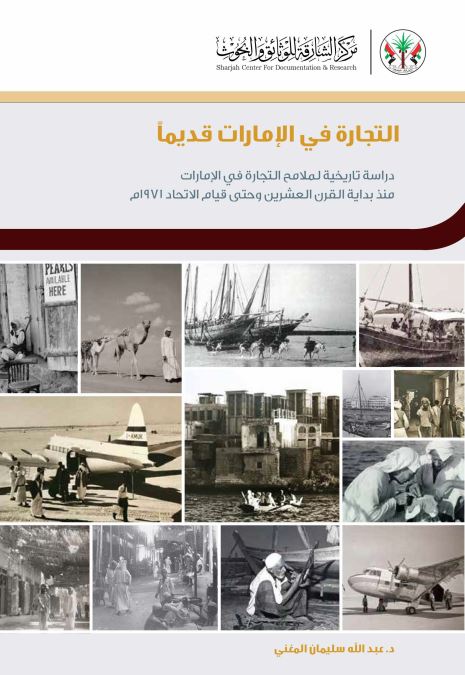 التجارة في الإمارات قديماً : دراسة تاريخية لملامح التجارة في الإمارات منذ بداية القرن العشرين وحتى قيام الإتحاد 1971 م