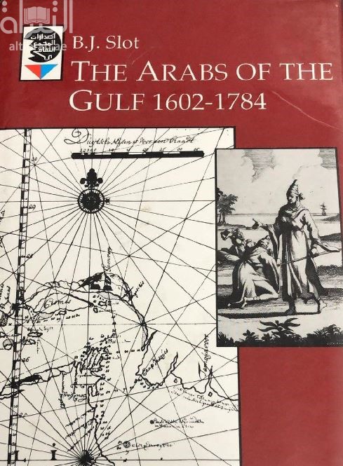 The Arabs of the Gulf : 1602-1784 : an alternative approach to the early history of the Arab Gulf States and the Arab peoples of the Gulf, mainly based on sources of the Dutch East India Company