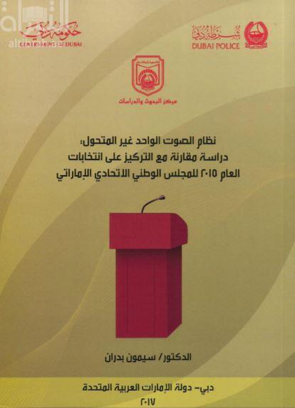 نظام الصوت الواحد غير المتحول : دراسة مقارنة مع التركيز على انتخابات العام 2015 للمجلس الوطني الإتحادي الإماراتي