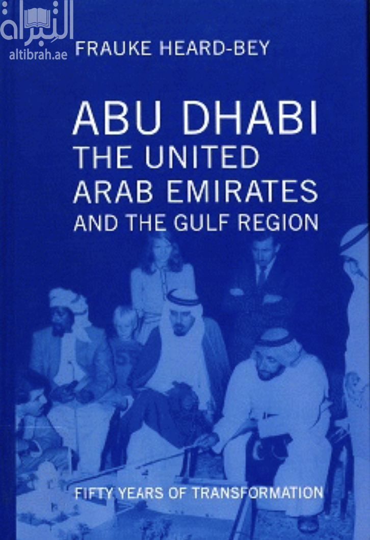 كتاب Abu Dhabi : the United Arab Emirates, and the Gulf Region : fifty years of transformation