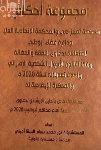 كتاب مجموعة أحكام محكمة تمييز دبي والمحكمة الإتحادية العليا ودائرة قضاء أبوظبي المتعلقة بدعاوي النفقة والحضانة وفقاً لقانون الأحوال الشخصية الإماراتي وأحدث تعديلاته لسنة 2020 م والمذكرة الإيضاحية له مع ملحق خاص بالدليل الإرشادي لدعاوي الأحوال الشخصية أمام محاكم أبوظبي 2020 م