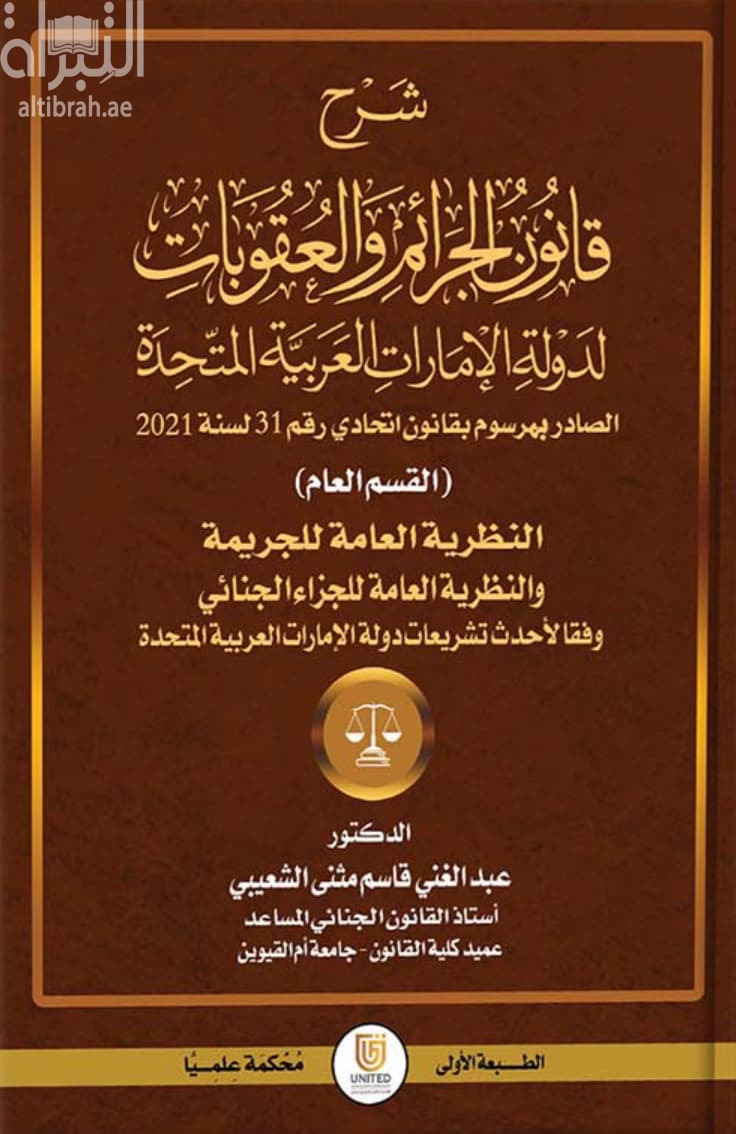 شرح قانون الجرائم والعقوبات لدولة الإمارات العربية المتحدة الصادر بمرسوم بقانون اتحادي رقم (31) لسنة 2021 (القسم العام) النظرية العامة للجريمة والنظرية العامة للجزاء الجنائي