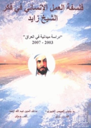 فلسفة العمل الانساني في فكر الشيخ زايد : دراسة ميدانية في العراق 2003-2007  Human work phylosophy thinking of his highness Zayed : afield study of Iraq