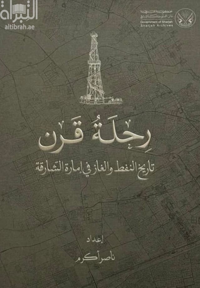 رحلة قرن .. تاريخ النفط والغاز في إمارة الشارقة / ناصر أكرم