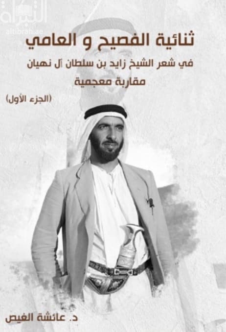 ثنائية الفصيح والعامي في شعر الشيخ زايد بن سلطان آل نهيان : مقاربة معجمية - الجزء الأول