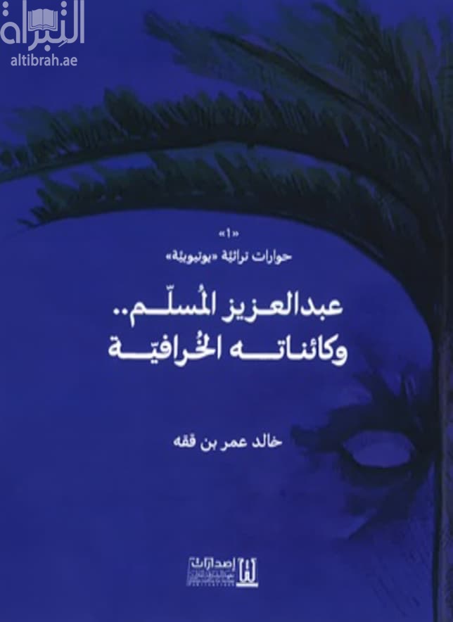 حوارات تراثية يوتيوبية : عبدالعزيز المسلم وكائناته الخرافية