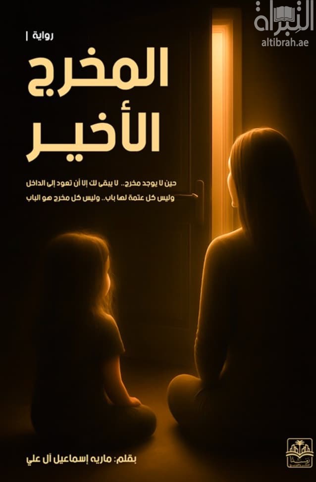 المخرج الأخير : حين لا يوجد مخرج ... لا يبقى لك إلا ان تعود إلى الداخل وليس كل عتمة لها باب ... وليس كل مخرج هو الباب