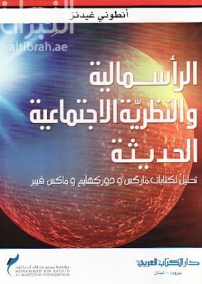الرأسمالية والنظرية الإجتماعية الحديثة : تحليل لكتابات ماركس و دوركهايم و ماكس فيبر
