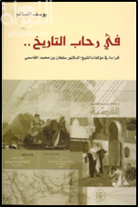 في رحاب التاريخ : قراءة في مؤلفات الشيخ الدكتور سلطان بن محمد القاسمي