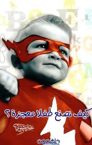 كيف نصنع الطفل المعجزة ؟