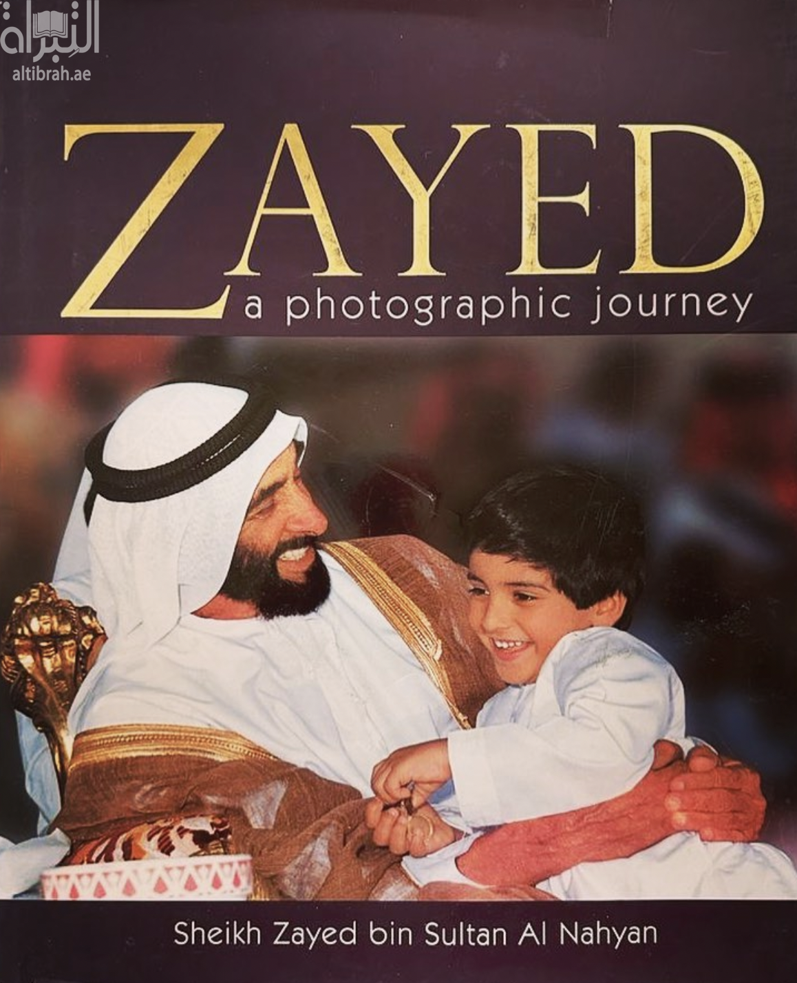 Zayed , a photographic journey : Sheikh Zayed bin Sultan Al Nahyan