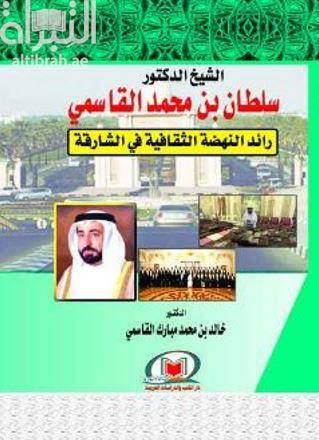 الشيخ الدكتور سلطان بن محمد القاسمي : رائد النهضة الثقافية في الشارقة