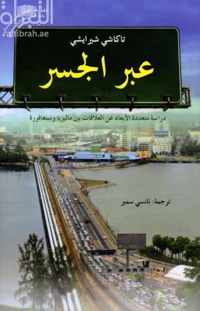 عبر الجسر : دراسة متعددة الأبعاد عن العلاقات بين ماليزيا وسنغافورة Across the causeway : a multi-dimensional study of Malaysia-Singapore relations