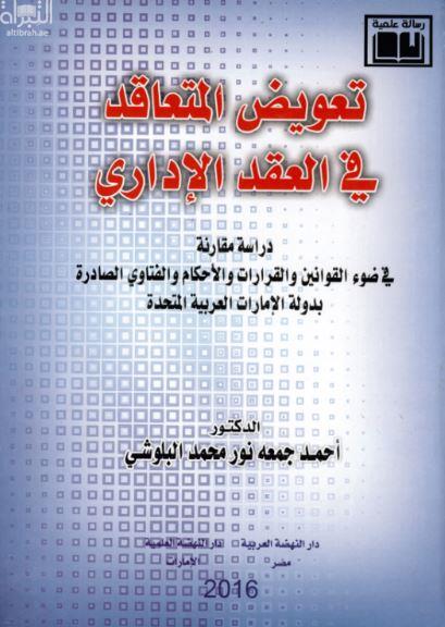تعويض المتعاقد في العقد الإداري : دراسة مقارنة في ضوء القوانين والقرارات والأحكام والفتاوي الصادرة بدولة الإمارات العربية المتحدة