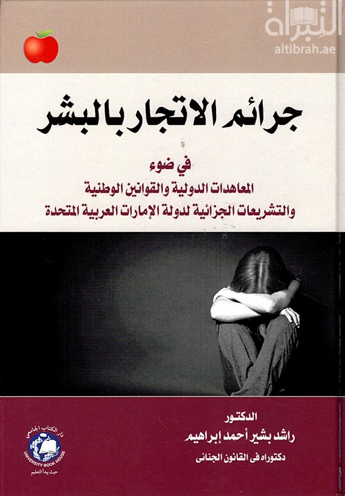 جرائم الإتجار بالبشر في ضوء المعاهدات الدولية والقوانين الوطنية والتشريعات الجزائية لدولة الإمارات العربية المتحدة