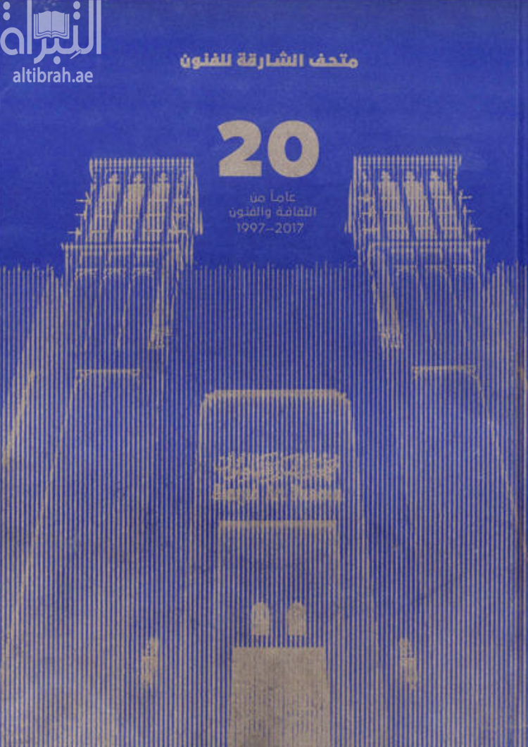 متحف الشارقة للفنون 20 عاماً من الثقافة والفنون 1997 - 2017