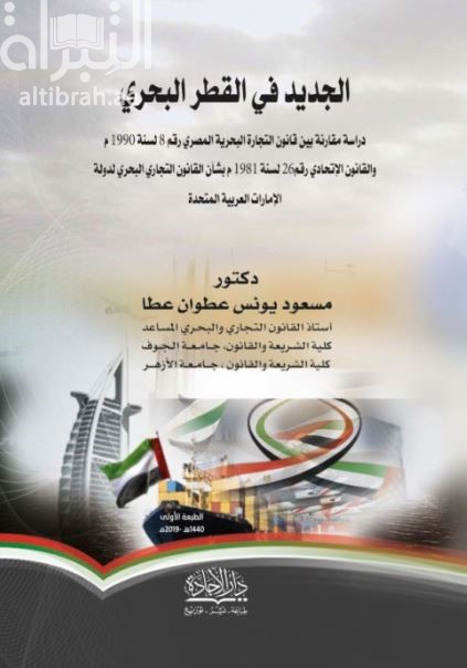 الجديد في القطر البحري : دراسة مقارنة بين قانون التجارة البحرية المصري رقم 8 لسنة 1990 م والقانون الإتحادي رقم 26 لسنة 1981 م بشأن القانون البحري التجاري لدولة الإمارات العربية المتحدة