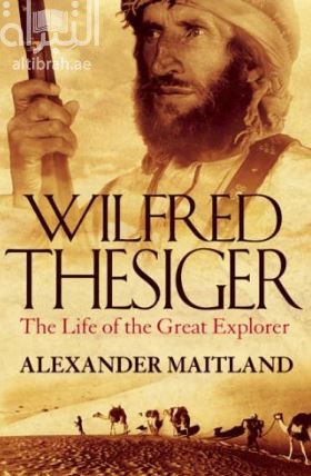 Wilfred Thesiger - The Life of a Great Explorer