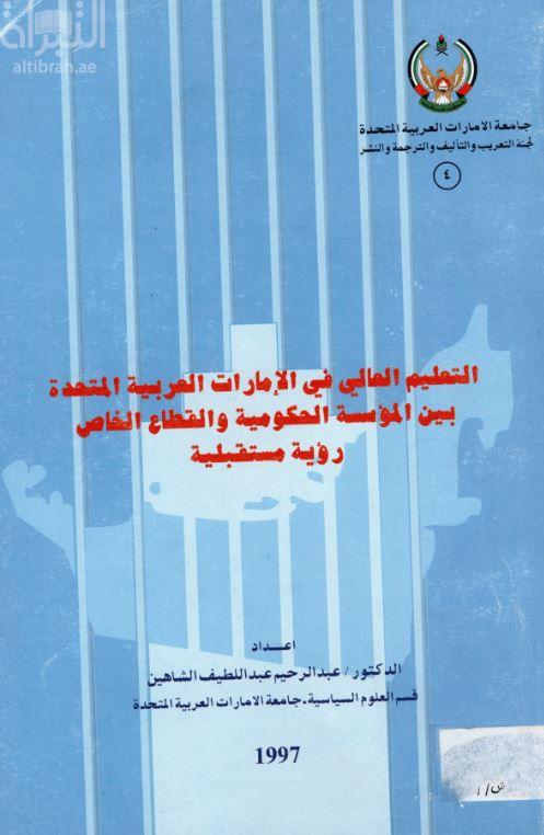 التعليم العالي في دولة الإمارات العربية المتحدة بين المؤسسة الحكومية والقطاع الخاص : رؤية مستقبلية