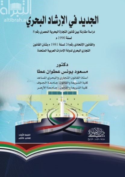 الجديد في الإرشاد البحري : دراسة مقارنة بين قانون التجارة البحرية المصري رقم 8 لسنة 1990 م والقانون الإتحادي رقم 26 لسنة 1981 بشأن القانون التجاري البحري لدول الإمارات العربية المتحدة