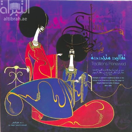 سلطاني :‏ ‏تقاليد متجددة : بحث في أزياء نساء دولة الامارات العربية المتحدة خلال فترة حكم الشيخ زايد بن سلطان آل نهيان 1966-2004  Sultani : traditions renewed : changes in women's traditional dress in the United Arab Emirates during the reign of H.H. the late Shaykh Zayid bin   Sultan Al nahyan(1966-2004