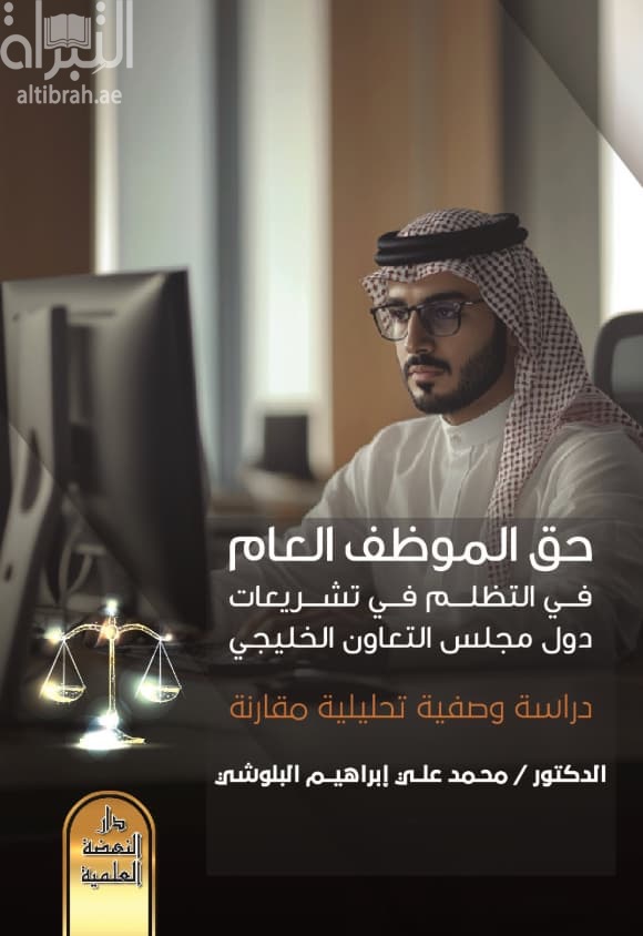 حق الموظف العام في التظلم في تشريعات دول مجلس التعاون الخليجي : دراسة وصفية تحليلية مقارنة