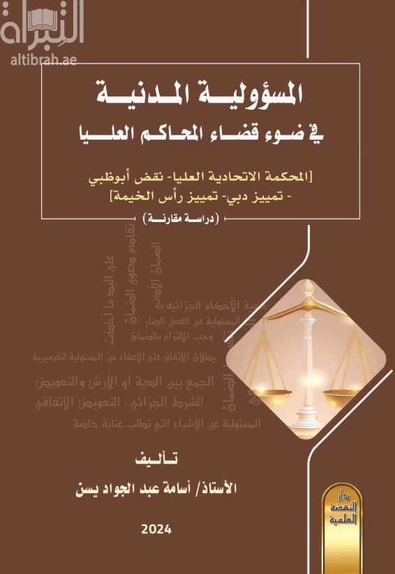 المسؤولية المدنية في ضوء أحكام المحاكم العليا - المحاكم الإتحادية العليا - نقض أبوظبي - تمييز دبي - تمييز رأس الخيمة : دراسة مقارنة